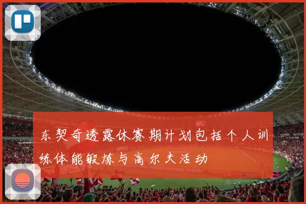 东契奇透露休赛期计划包括个人训练体能锻炼与高尔夫活动